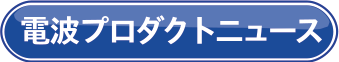 電波プロダクトニュース